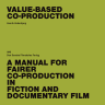 Value-based co-production: A manual for fairer co-production in fiction and documentary film